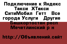 Подключение к Яндекс Такси, ХТакси, СитиМобил, Гетт - Все города Услуги » Другие   . Башкортостан респ.,Мечетлинский р-н